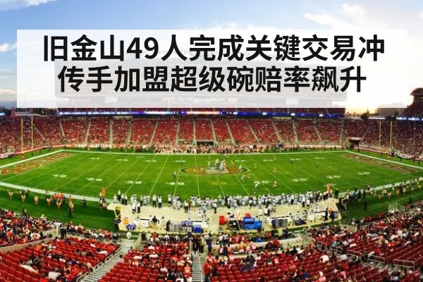 旧金山49人完成关键交易冲传手加盟超级碗赔率飙升